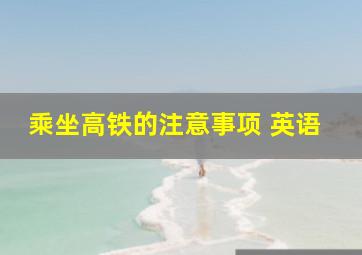 乘坐高铁的注意事项 英语